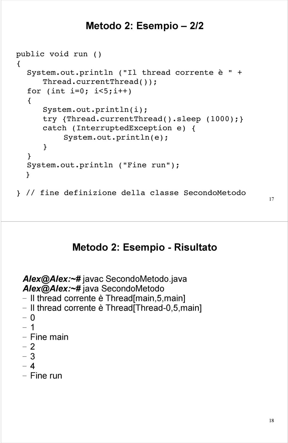 out.println(e); System.out.println ("Fine run"); // fine definizione della classe SecondoMetodo 17 Metodo 2: Esempio - Risultato Alex@Alex:~# javac SecondoMetodo.