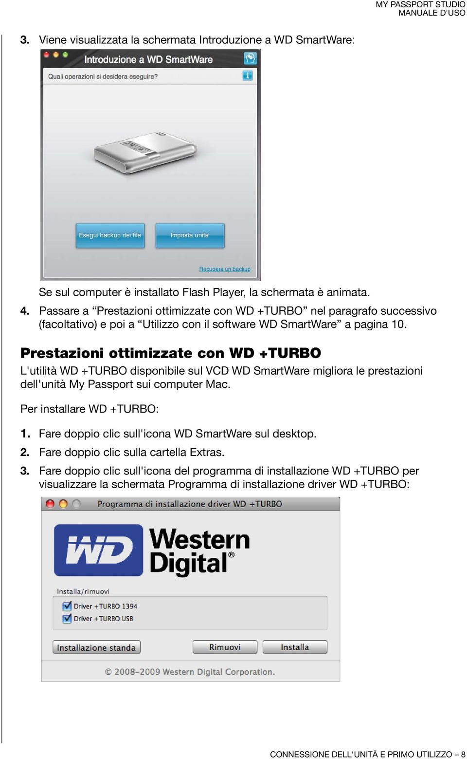 Prestazioni ottimizzate con WD +TURBO L'utilità WD +TURBO disponibile sul VCD WD SmartWare migliora le prestazioni dell'unità My Passport sui computer Mac. Per installare WD +TURBO: 1.