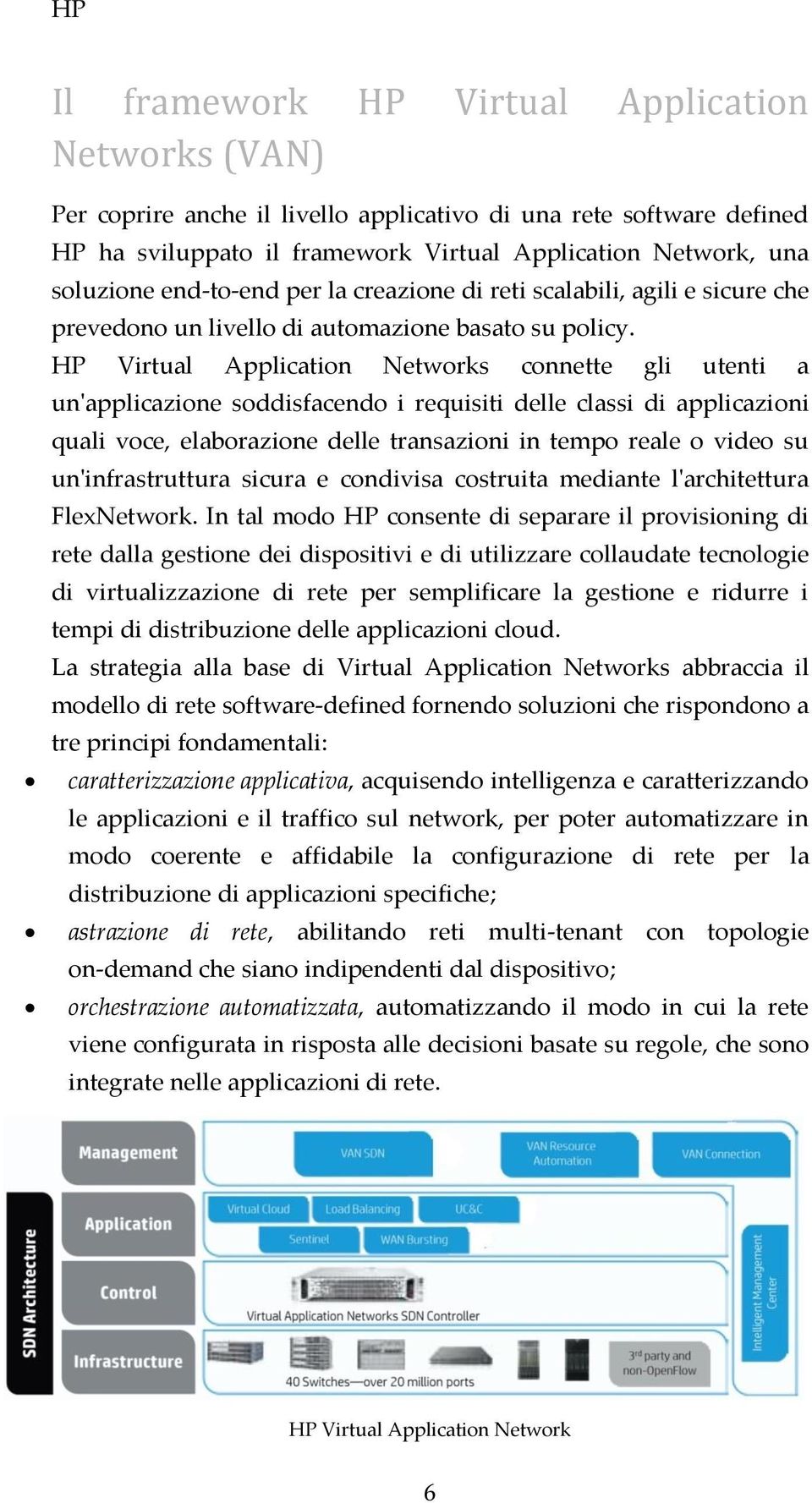 HP Virtual Application Networks connette gli utenti a un'applicazione soddisfacendo i requisiti delle classi di applicazioni quali voce, elaborazione delle transazioni in tempo reale o video su