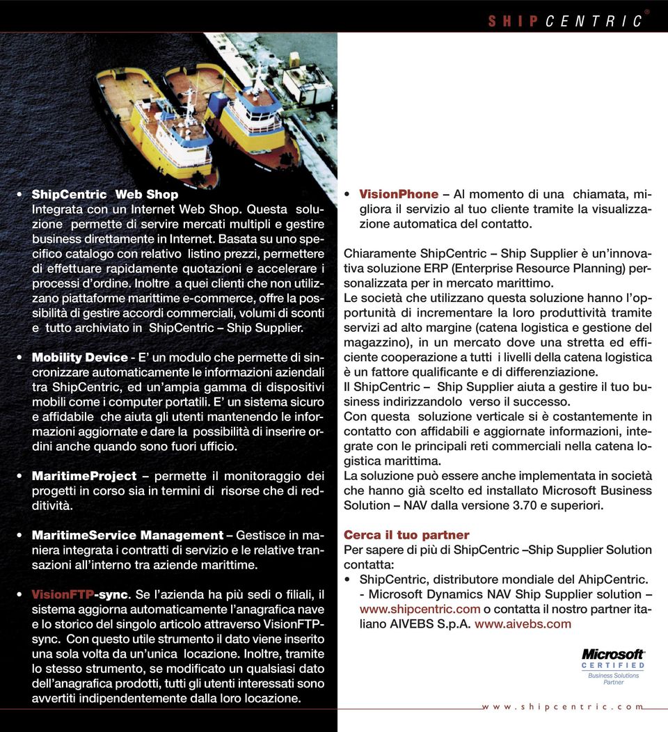 Inoltre a quei clienti che non utilizzano piattaforme marittime e-commerce, offre la possibilità di gestire accordi commerciali, volumi di sconti e tutto archiviato in ShipCentric Ship Supplier.