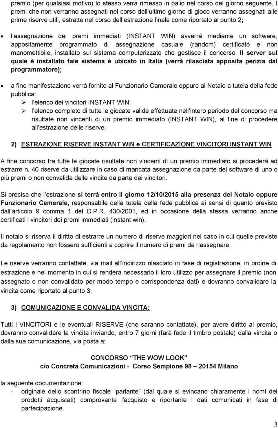 assegnazione dei premi immediati (INSTANT WIN) avverrà mediante un software, appositamente programmato di assegnazione casuale (random) certificato e non manomettibile, installato sul sistema