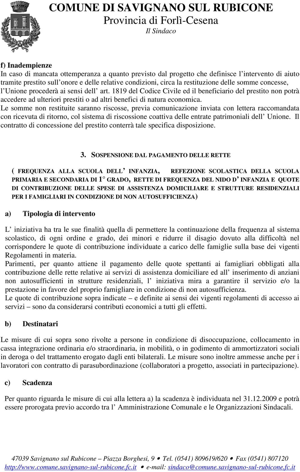 Le somme non restituite saranno riscosse, previa comunicazione inviata con lettera raccomandata con ricevuta di ritorno, col sistema di riscossione coattiva delle entrate patrimoniali dell Unione.