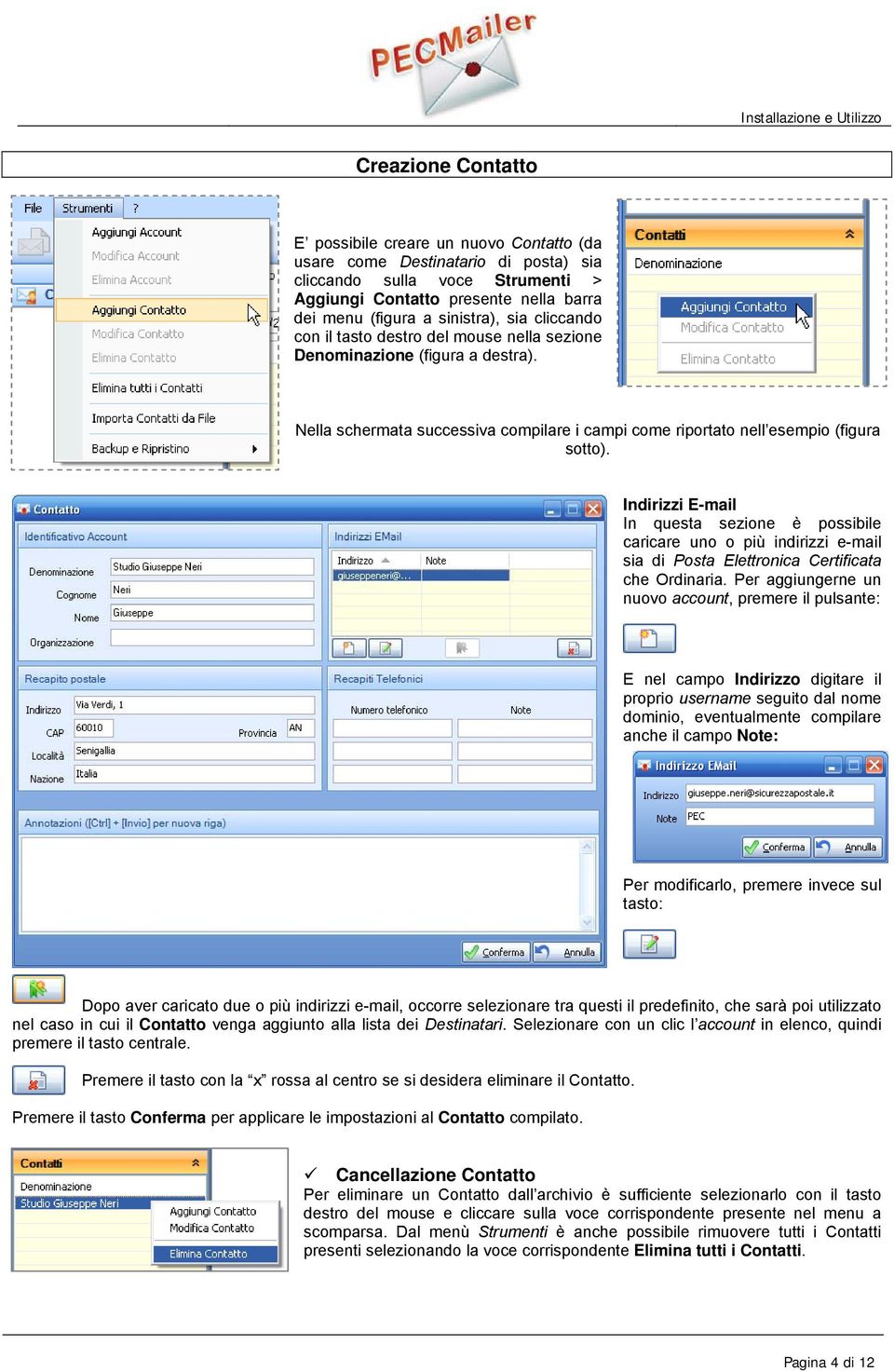 Indirizzi E-mail In questa sezione è possibile caricare uno o più indirizzi e-mail sia di Posta Elettronica Certificata che Ordinaria.