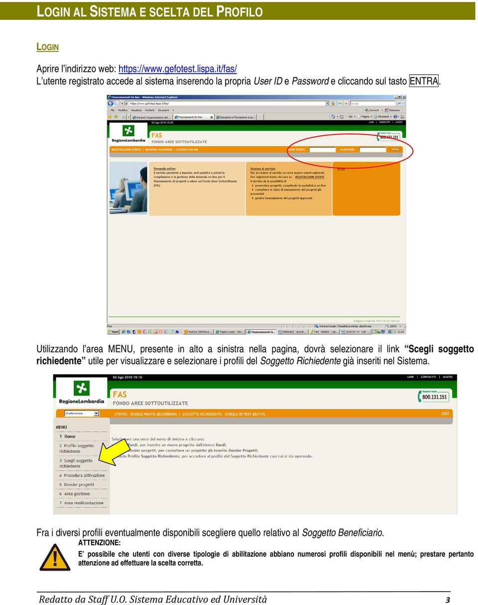 Utilizzando l area MENU, presente in alto a sinistra nella pagina, dovrà selezionare il link Scegli soggetto richiedente utile per visualizzare e selezionare i profili del Soggetto