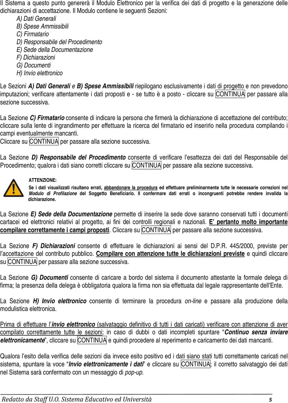 elettronico Le Sezioni A) Dati Generali e B) Spese Ammissibili riepilogano esclusivamente i dati di progetto e non prevedono imputazioni; verificare attentamente i dati proposti e - se tutto è a