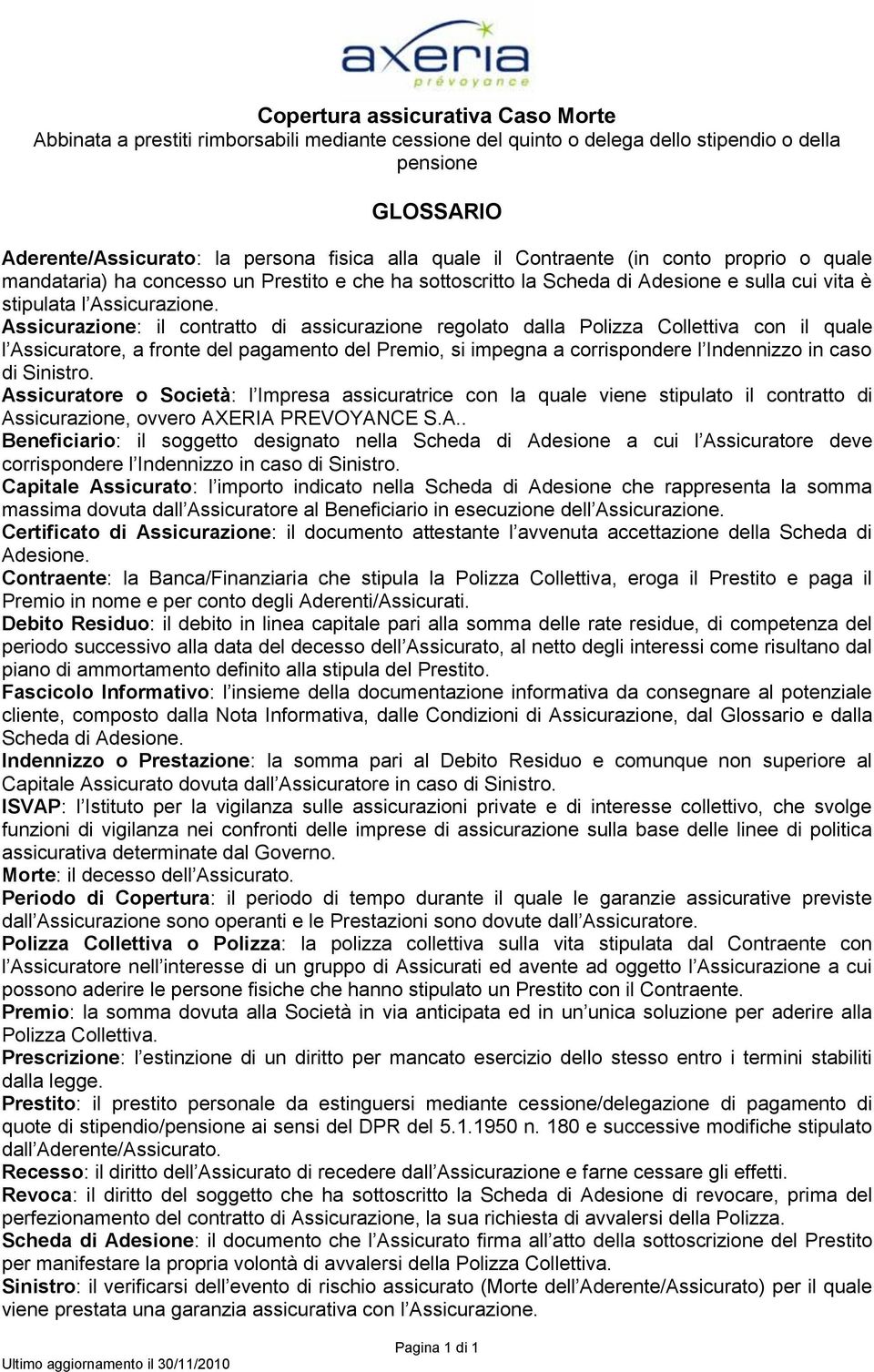 Assicurazione: il contratto di assicurazione regolato dalla Polizza Collettiva con il quale l Assicuratore, a fronte del pagamento del Premio, si impegna a corrispondere l Indennizzo in caso di