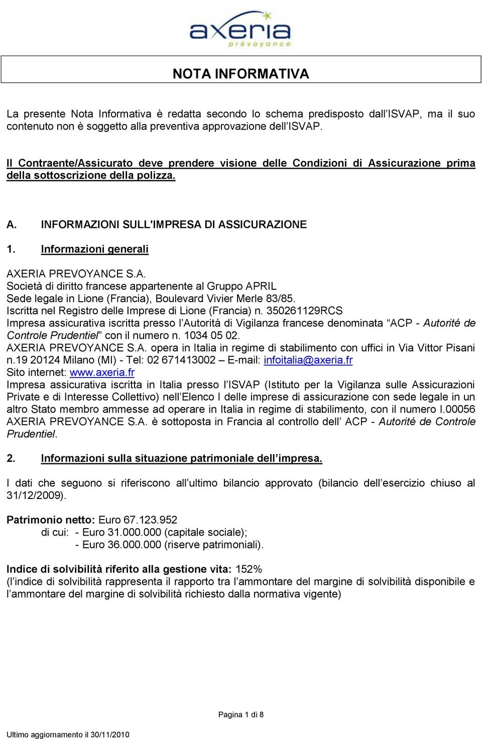 Informazioni generali AXERIA PREVOYANCE S.A. Società di diritto francese appartenente al Gruppo APRIL Sede legale in Lione (Francia), Boulevard Vivier Merle 83/85.