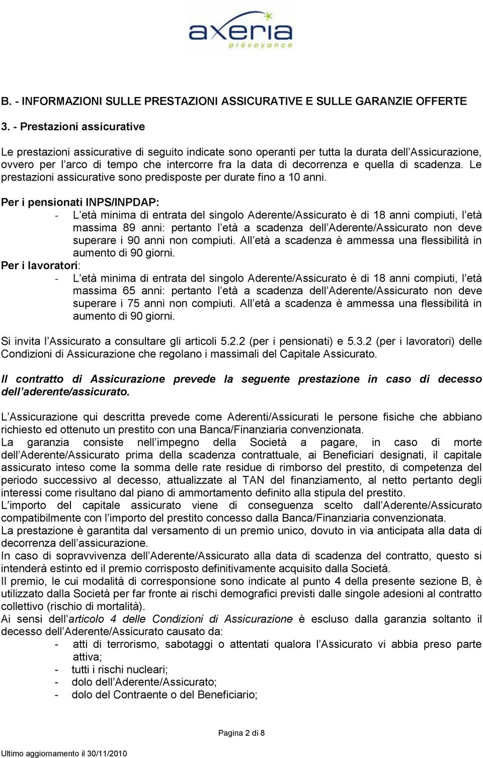 quella di scadenza. Le prestazioni assicurative sono predisposte per durate fino a 10 anni.