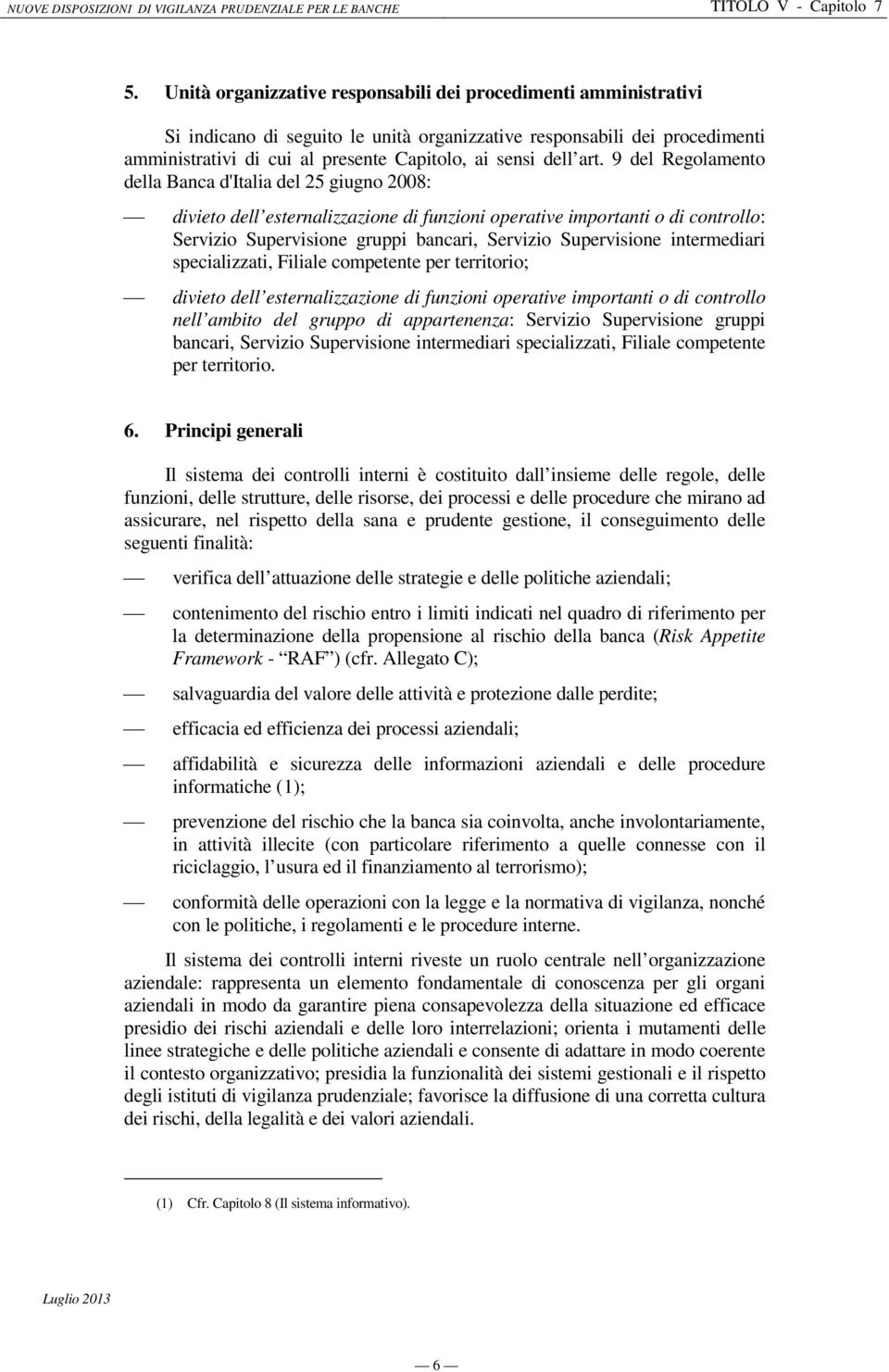9 del Regolamento della Banca d'italia del 25 giugno 2008: divieto dell esternalizzazione di funzioni operative importanti o di controllo: Servizio Supervisione gruppi bancari, Servizio Supervisione
