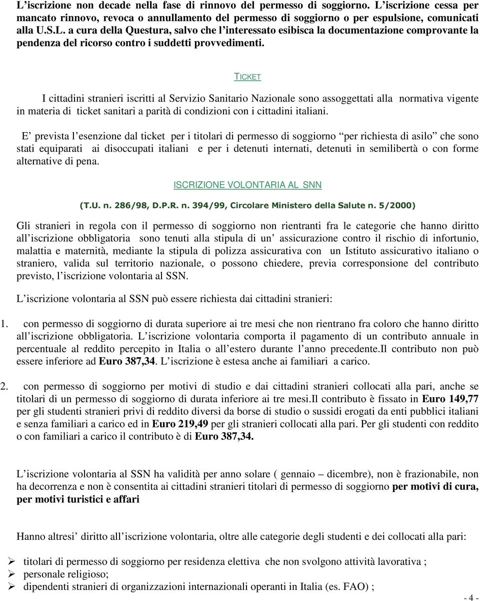 TICKET I cittadini stranieri iscritti al Servizio Sanitario Nazionale sono assoggettati alla normativa vigente in materia di ticket sanitari a parità di condizioni con i cittadini italiani.