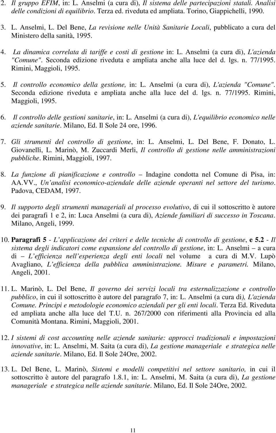 Anselmi (a cura di), L'azienda "Comune". Seconda edizione riveduta e ampliata anche alla luce del d. lgs. n. 77/1995. Rimini, Maggioli, 1995. 5. Il controllo economico della gestione, in: L.