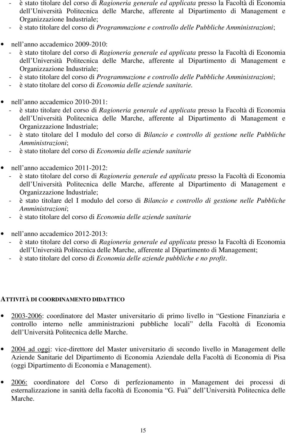 controllo delle Pubbliche Amministrazioni; - è stato titolare del corso di Economia delle aziende sanitarie.