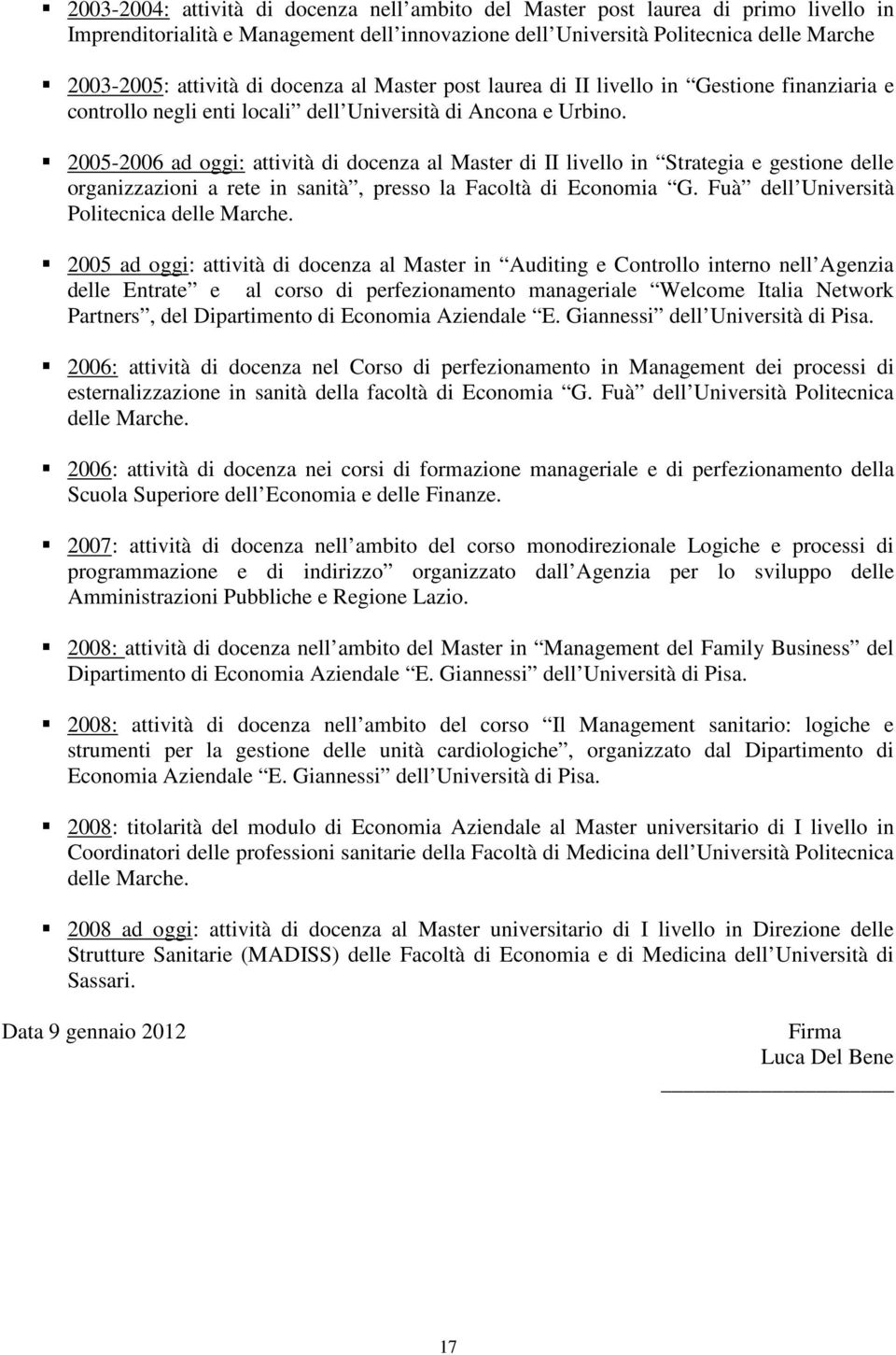 2005-2006 ad oggi: attività di docenza al Master di II livello in Strategia e gestione delle organizzazioni a rete in sanità, presso la Facoltà di Economia G.