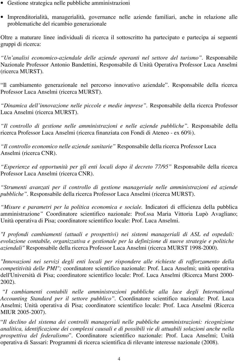 Responsabile Nazionale Professor Antonio Bandettini, Responsabile di Unità Operativa Professor Luca Anselmi (ricerca MURST). Il cambiamento generazionale nel percorso innovativo aziendale.