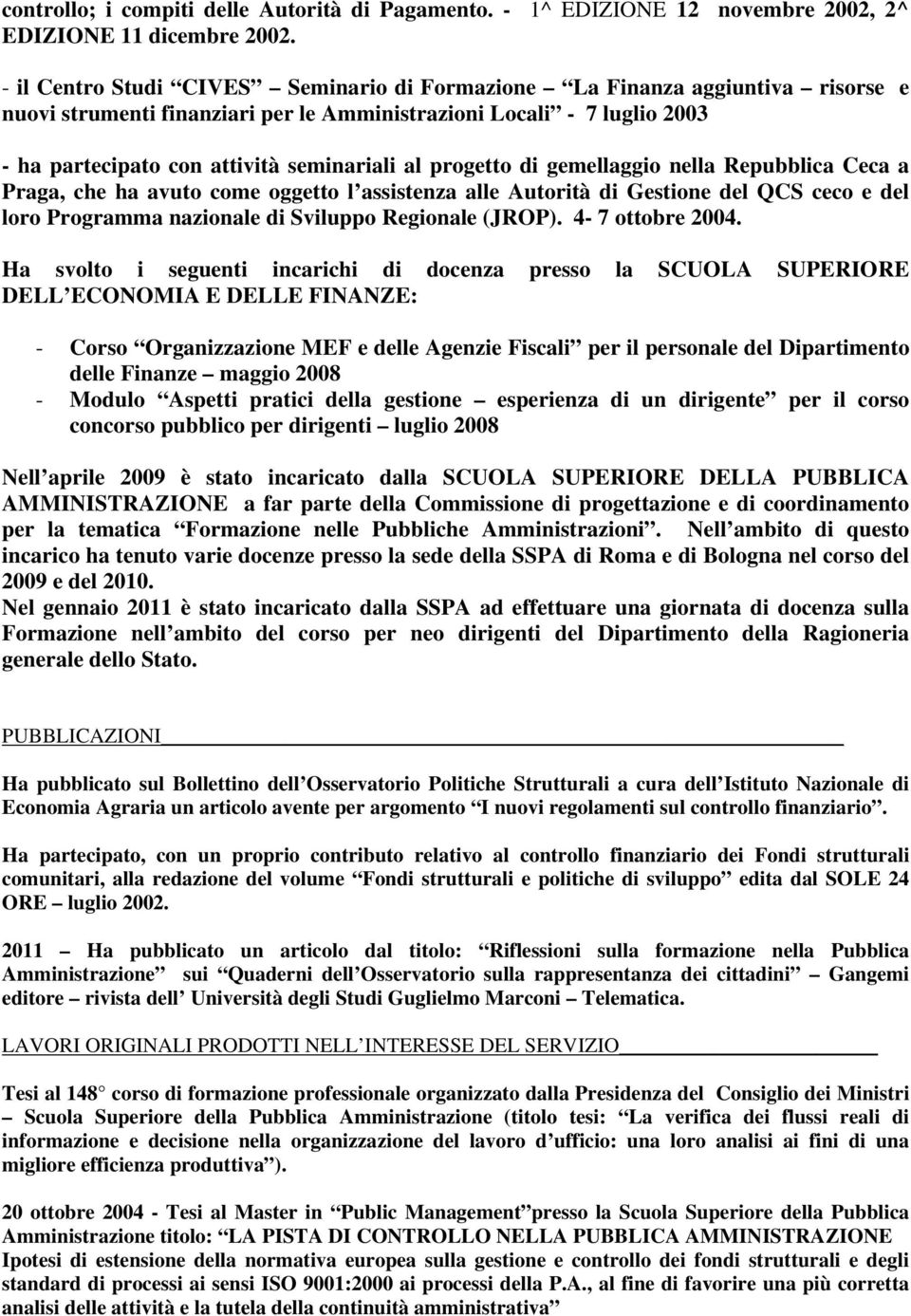 progetto di gemellaggio nella Repubblica Ceca a Praga, che ha avuto come oggetto l assistenza alle Autorità di Gestione del QCS ceco e del loro Programma nazionale di Sviluppo Regionale (JROP).