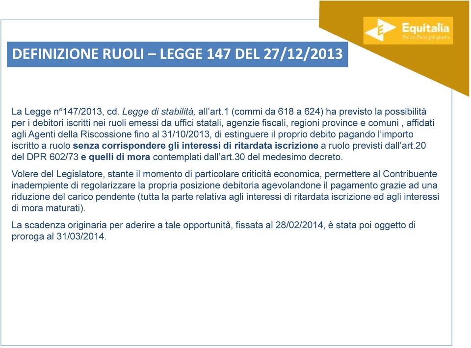 al 31/10/2013, di estinguere il proprio debito pagando l importo iscritto a ruolo senza corrispondere gli interessi di ritardata iscrizione a ruolo previsti dall art.