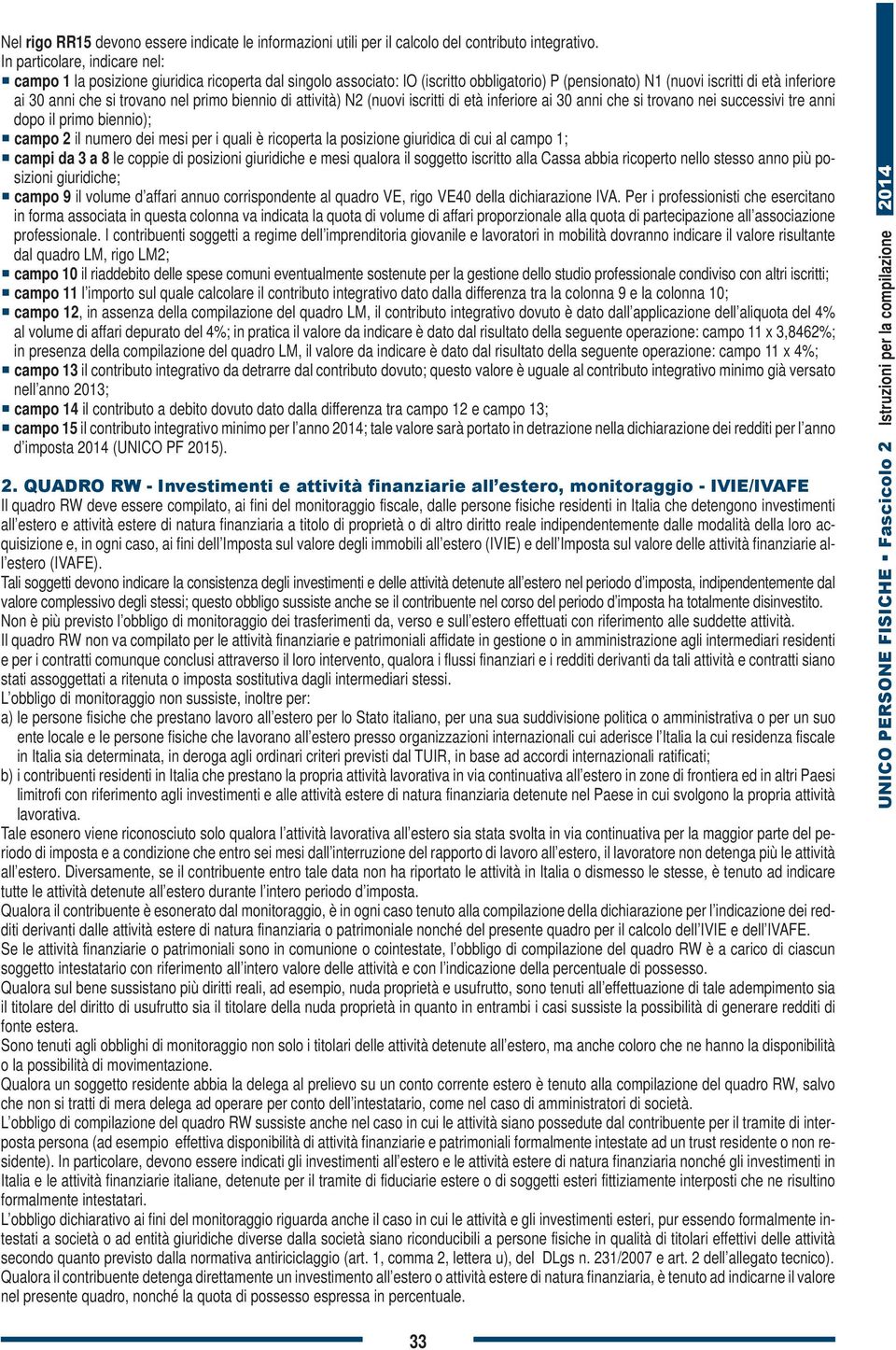 nel primo biennio di attività) N2 (nuovi iscritti di età inferiore ai 30 anni che si trovano nei successivi tre anni dopo il primo biennio); campo 2 il numero dei mesi per i quali è ricoperta la