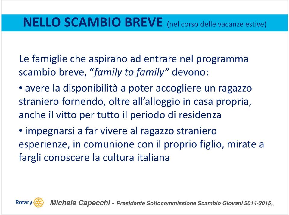 il vitto per tutto il periodo di residenza impegnarsi a far vivere al ragazzo straniero esperienze, in comunione con il proprio