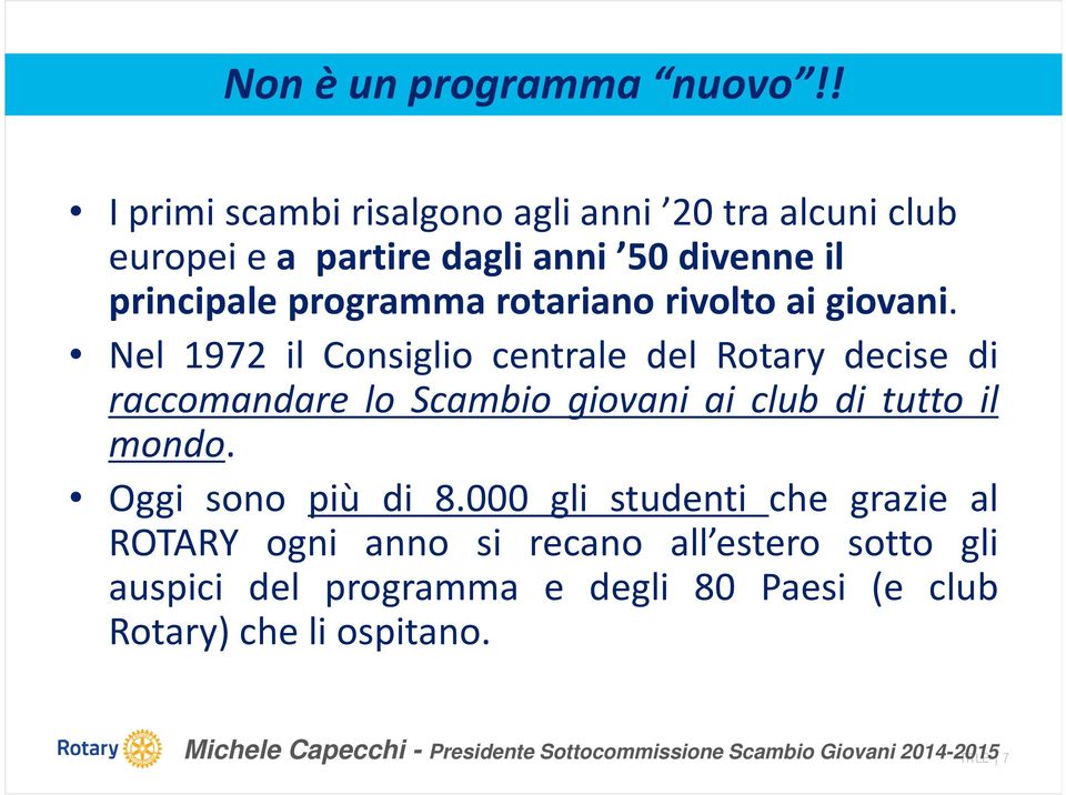 rivolto ai giovani. Nel 1972 il Consiglio centrale del Rotary decise di raccomandare lo Scambio giovani ai club di tutto il mondo.