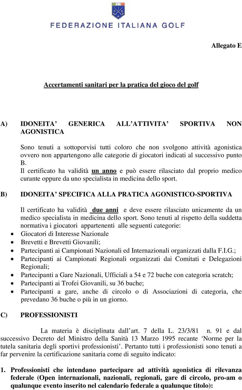 Il certificato ha validità un anno e può essere rilasciato dal proprio medico curante oppure da uno specialista in medicina dello sport.