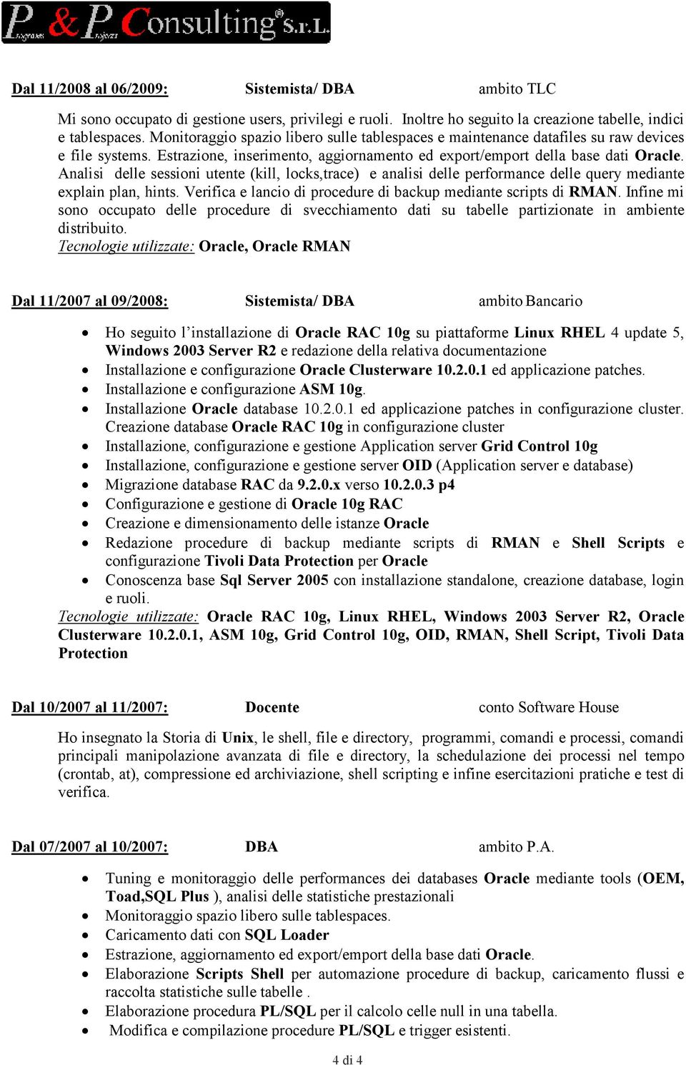 Analisi delle sessioni utente (kill, locks,trace) e analisi delle performance delle query mediante explain plan, hints. Verifica e lancio di procedure di backup mediante scripts di RMA.