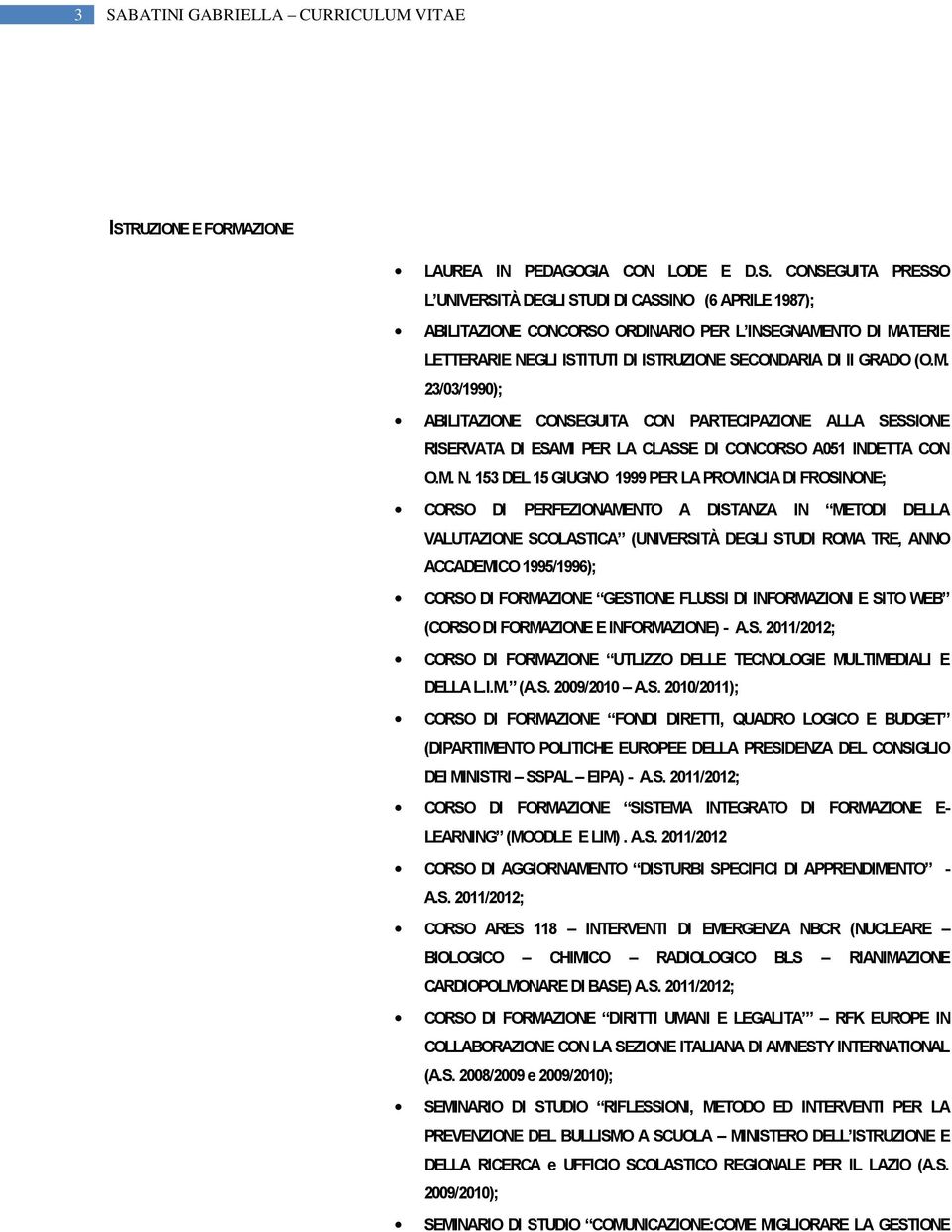 M. N. 153 DEL 15 GIUGNO 1999 PER LA PROVINCIA DI FROSINONE; CORSO DI PERFEZIONAMENTO A DISTANZA IN METODI DELLA VALUTAZIONE SCOLASTICA (UNIVERSITÀ DEGLI STUDI ROMA TRE, ANNO ACCADEMICO 1995/1996);