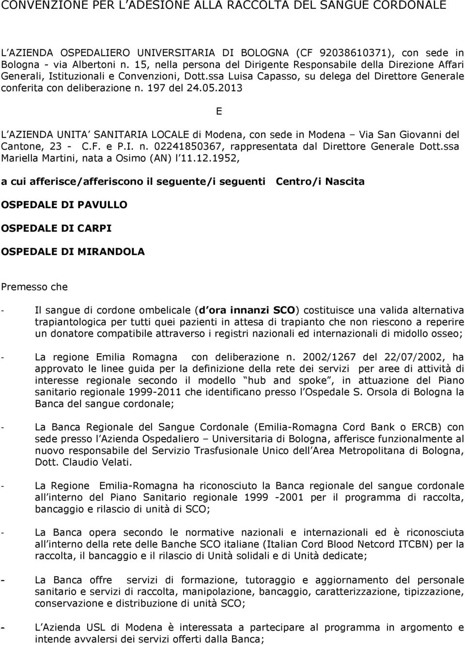 197 del 24.05.2013 E L AZIENDA UNITA SANITARIA LOCALE di Modena, con sede in Modena Via San Giovanni del Cantone, 23 - C.F. e P.I. n. 02241850367, rappresentata dal Direttore Generale Dott.