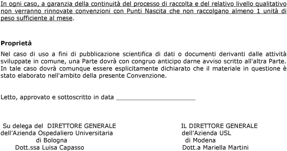 Proprietà Nel caso di uso a fini di pubblicazione scientifica di dati o documenti derivanti dalle attività sviluppate in comune, una Parte dovrà con congruo anticipo darne avviso scritto all'altra