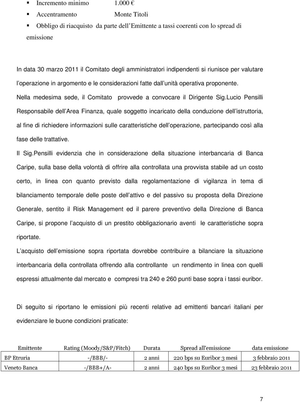 riunisce per valutare l operazione in argomento e le considerazioni fatte dall unità operativa proponente. Nella medesima sede, il Comitato provvede a convocare il Dirigente Sig.