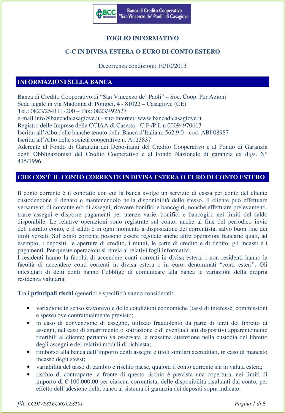 it - sito internet: www.bancadicasagiove.it Registro delle Imprese della CCIAA di Caserta - C.F./P.I. n 00094970613 Iscritta all Albo delle banche tenuto della Banca d Italia n. 562.9.0 - cod.