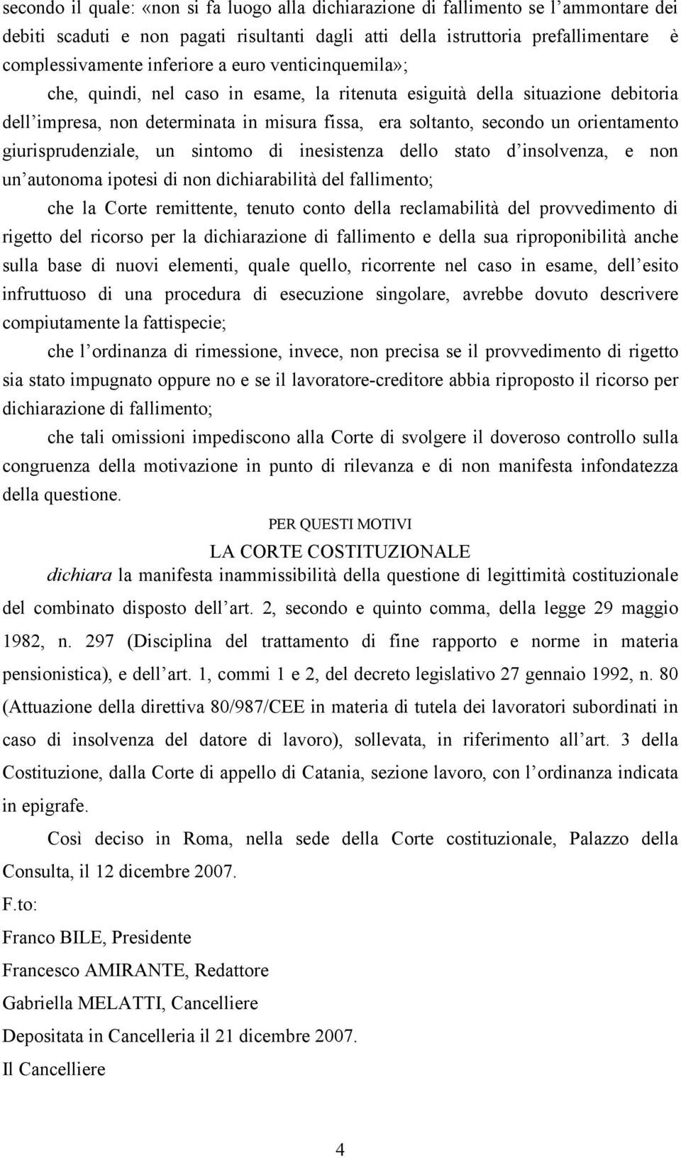 giurisprudenziale, un sintomo di inesistenza dello stato d insolvenza, e non un autonoma ipotesi di non dichiarabilità del fallimento; che la Corte remittente, tenuto conto della reclamabilità del