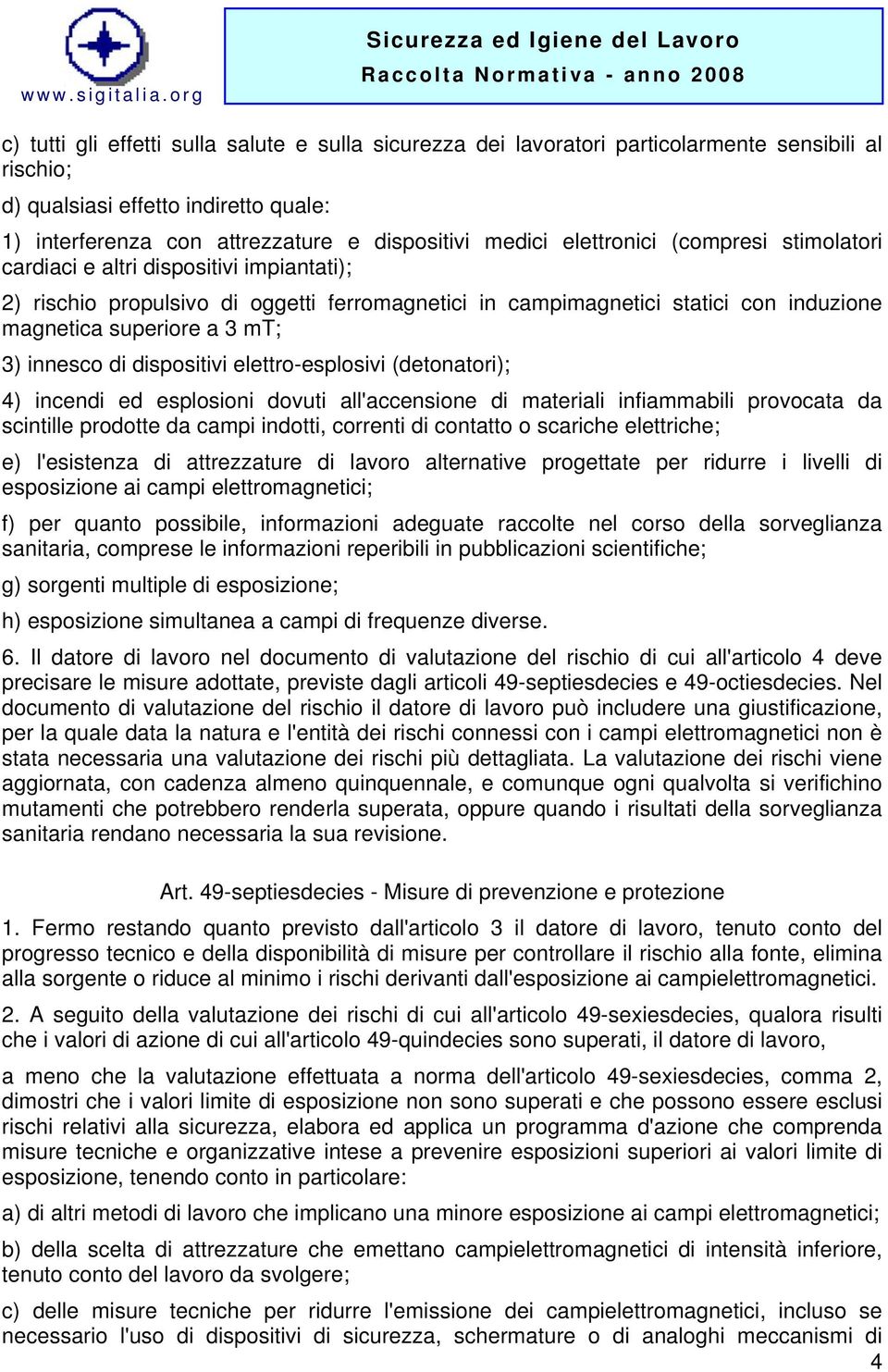 innesco di dispositivi elettro-esplosivi (detonatori); 4) incendi ed esplosioni dovuti all'accensione di materiali infiammabili provocata da scintille prodotte da campi indotti, correnti di contatto