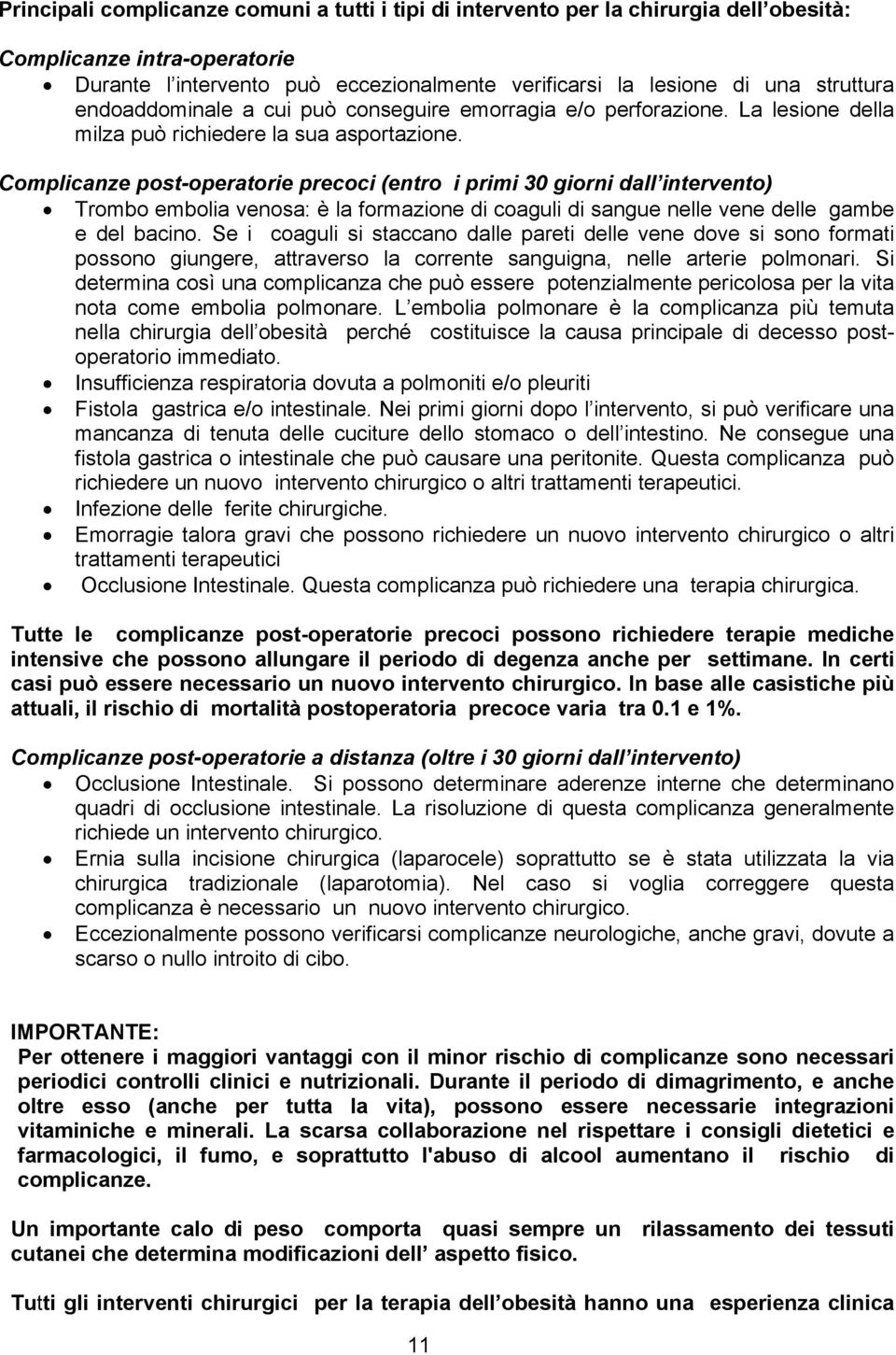 Complicanze post-operatorie precoci (entro i primi 30 giorni dall intervento) Trombo embolia venosa: è la formazione di coaguli di sangue nelle vene delle gambe e del bacino.