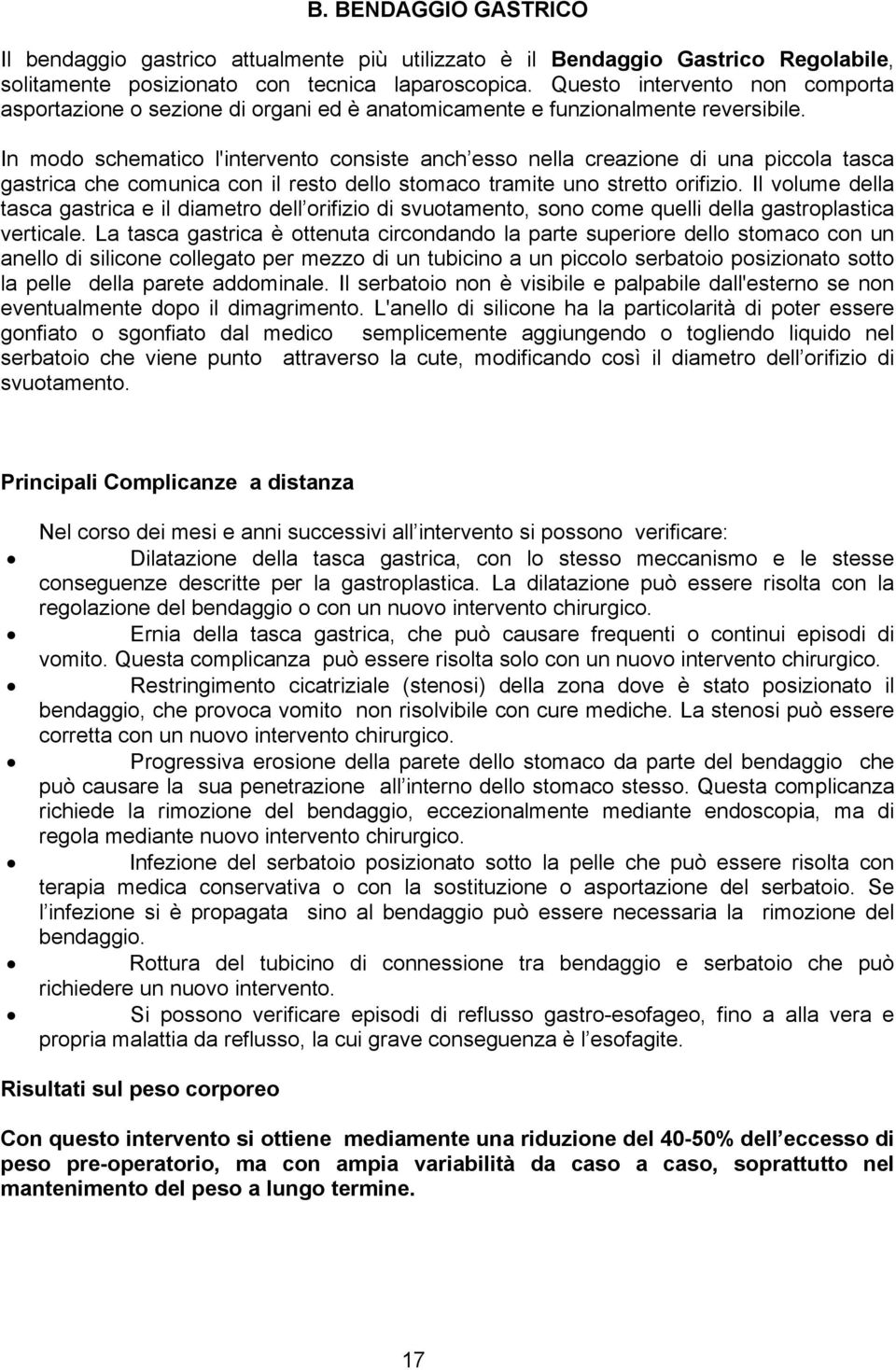 In modo schematico l'intervento consiste anch esso nella creazione di una piccola tasca gastrica che comunica con il resto dello stomaco tramite uno stretto orifizio.