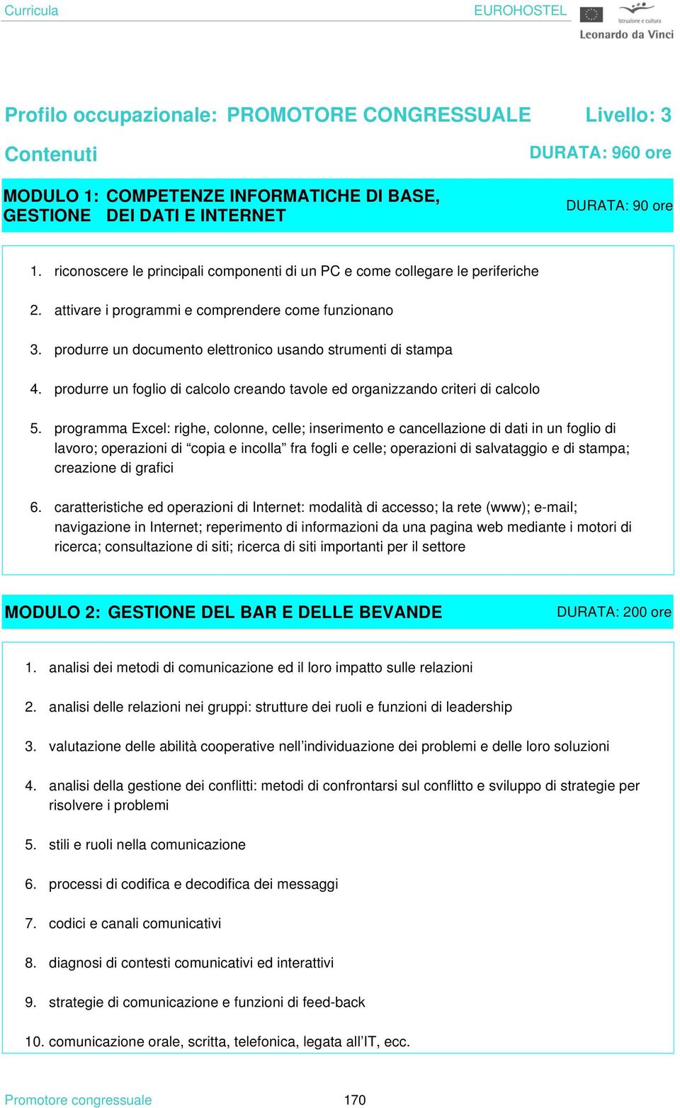 produrre un foglio di calcolo creando tavole ed organizzando criteri di calcolo 5.