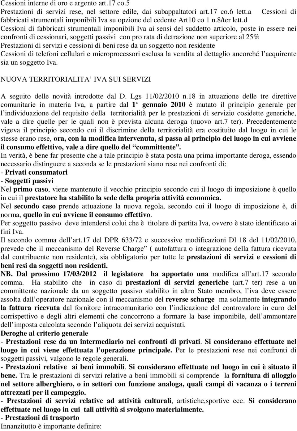 d Cessioni di fabbricati strumentali imponibili Iva ai sensi del suddetto articolo, poste in essere nei confronti di cessionari, soggetti passivi con pro rata di detrazione non superiore al 25%