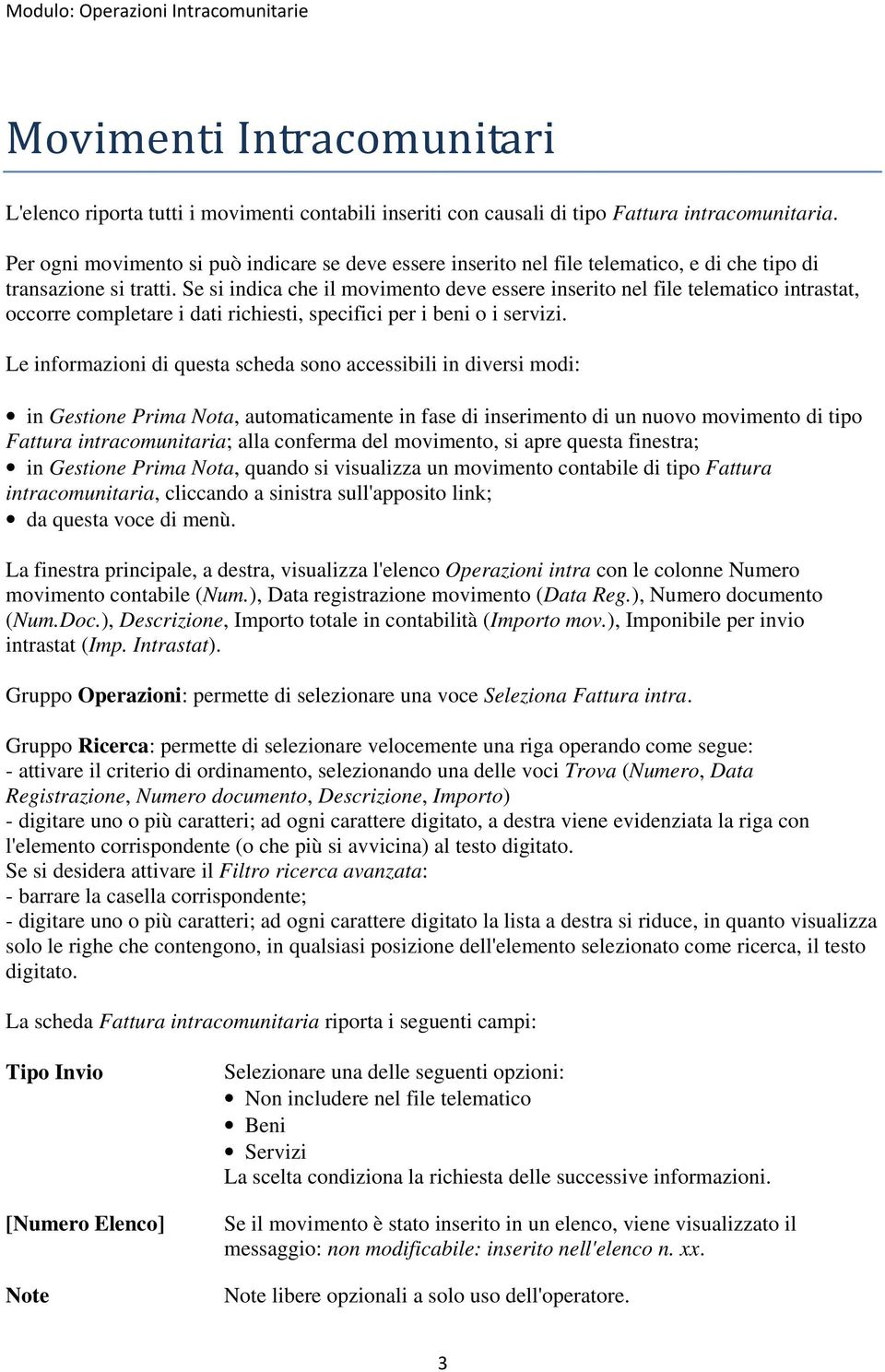 Se si indica che il movimento deve essere inserito nel file telematico intrastat, occorre completare i dati richiesti, specifici per i beni o i servizi.