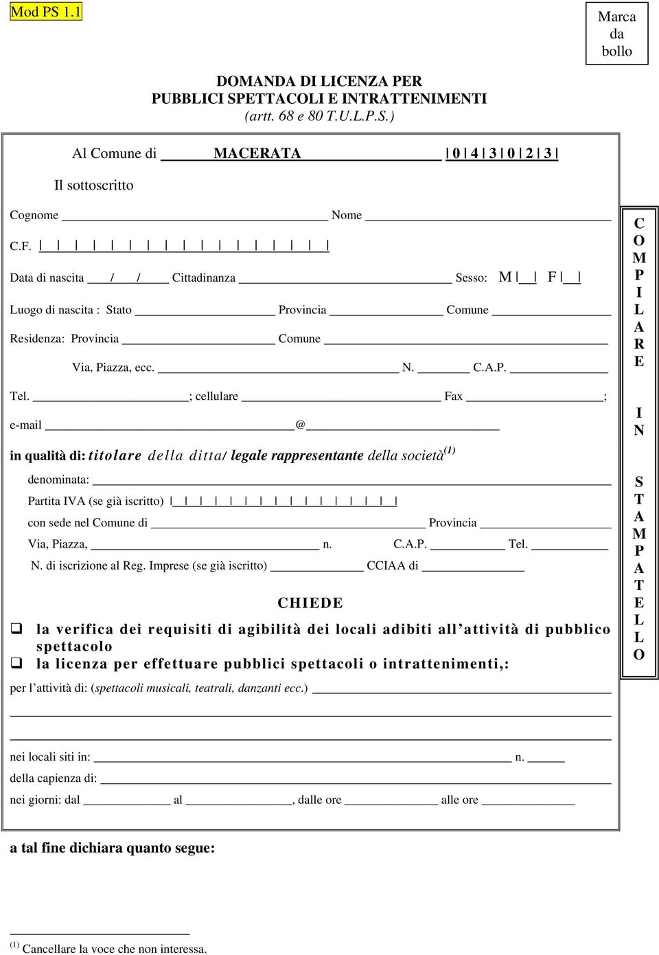 ; cellulare Fax ; e-mail @ in qualità di: titolare della ditta/ legale rappresentante della società (1) denominata: Partita IVA (se già iscritto) con sede nel Comune di Provincia Via, Piazza, n. C.A.P. Tel.