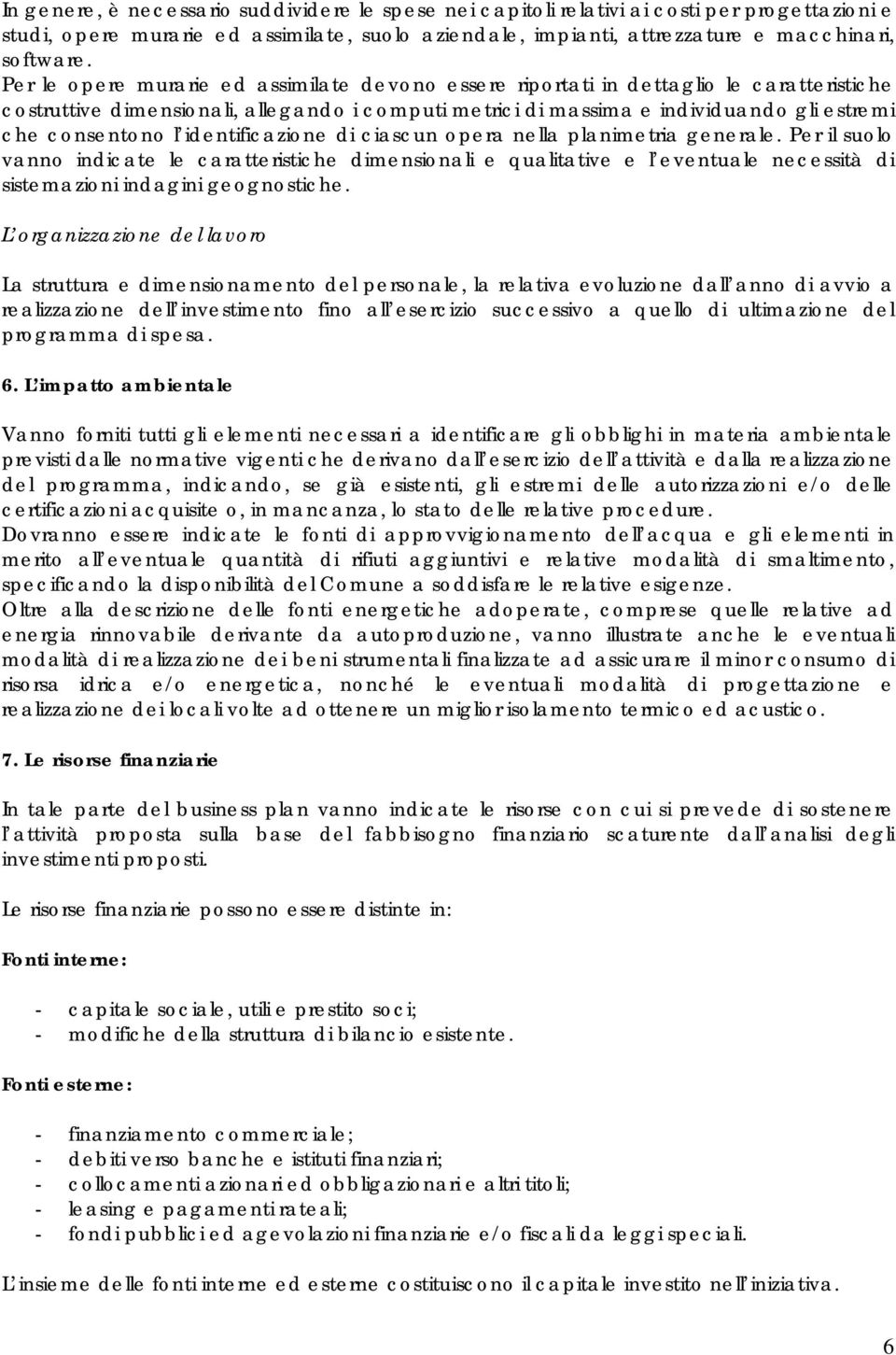 identificazione di ciascun opera nella planimetria generale. Per il suolo vanno indicate le caratteristiche dimensionali e qualitative e l eventuale necessità di sistemazioni indagini geognostiche.