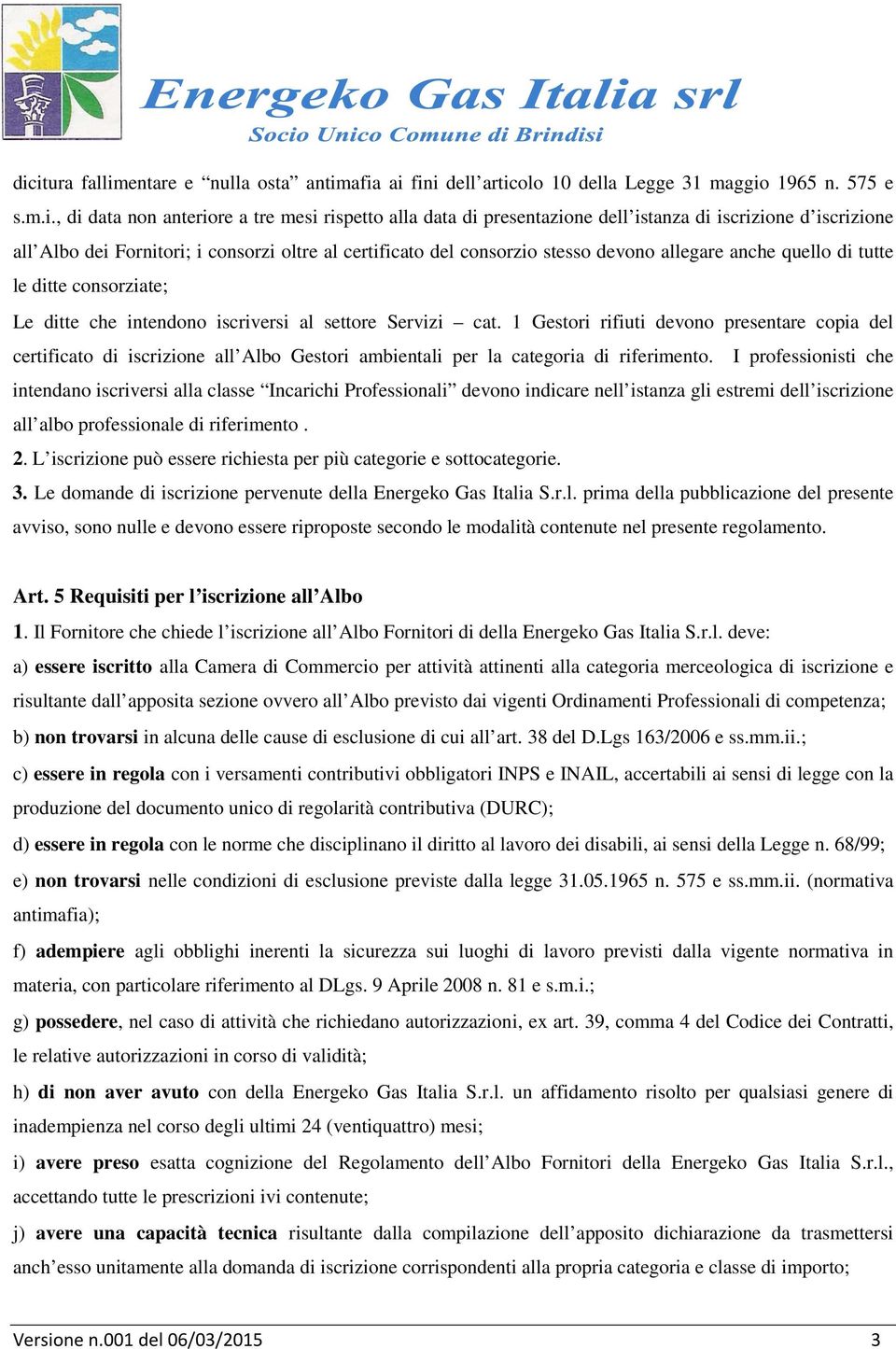 settore Servizi cat. 1 Gestori rifiuti devono presentare copia del certificato di iscrizione all Albo Gestori ambientali per la categoria di riferimento.