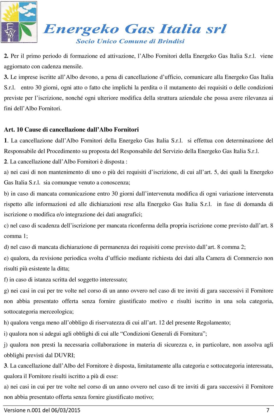 Albo devono, a pena di cancellazione d ufficio, comunicare alla Energeko Gas Italia S.r.l. entro 30 giorni, ogni atto o fatto che implichi la perdita o il mutamento dei requisiti o delle condizioni