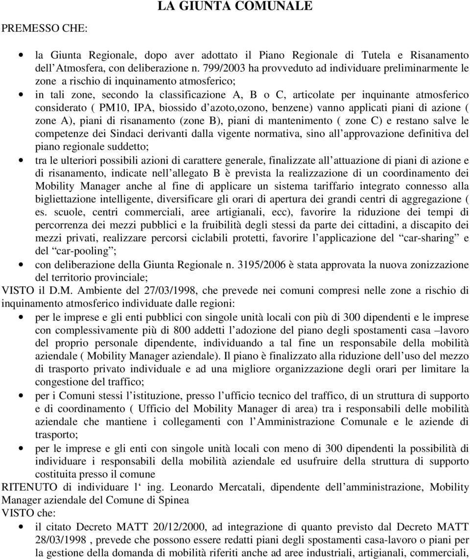 considerato ( PM10, IPA, biossido d azoto,ozono, benzene) vanno applicati piani di azione ( zone A), piani di risanamento (zone B), piani di mantenimento ( zone C) e restano salve le competenze dei