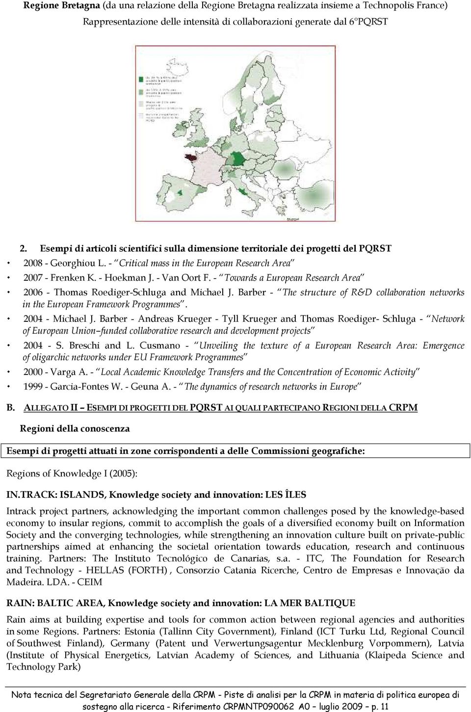 - Towards a European Research Area 2006 - Thomas Roediger-Schluga and Michael J. Barber - The structure of R&D collaboration networks in the European Framework Programmes. 2004 - Michael J.