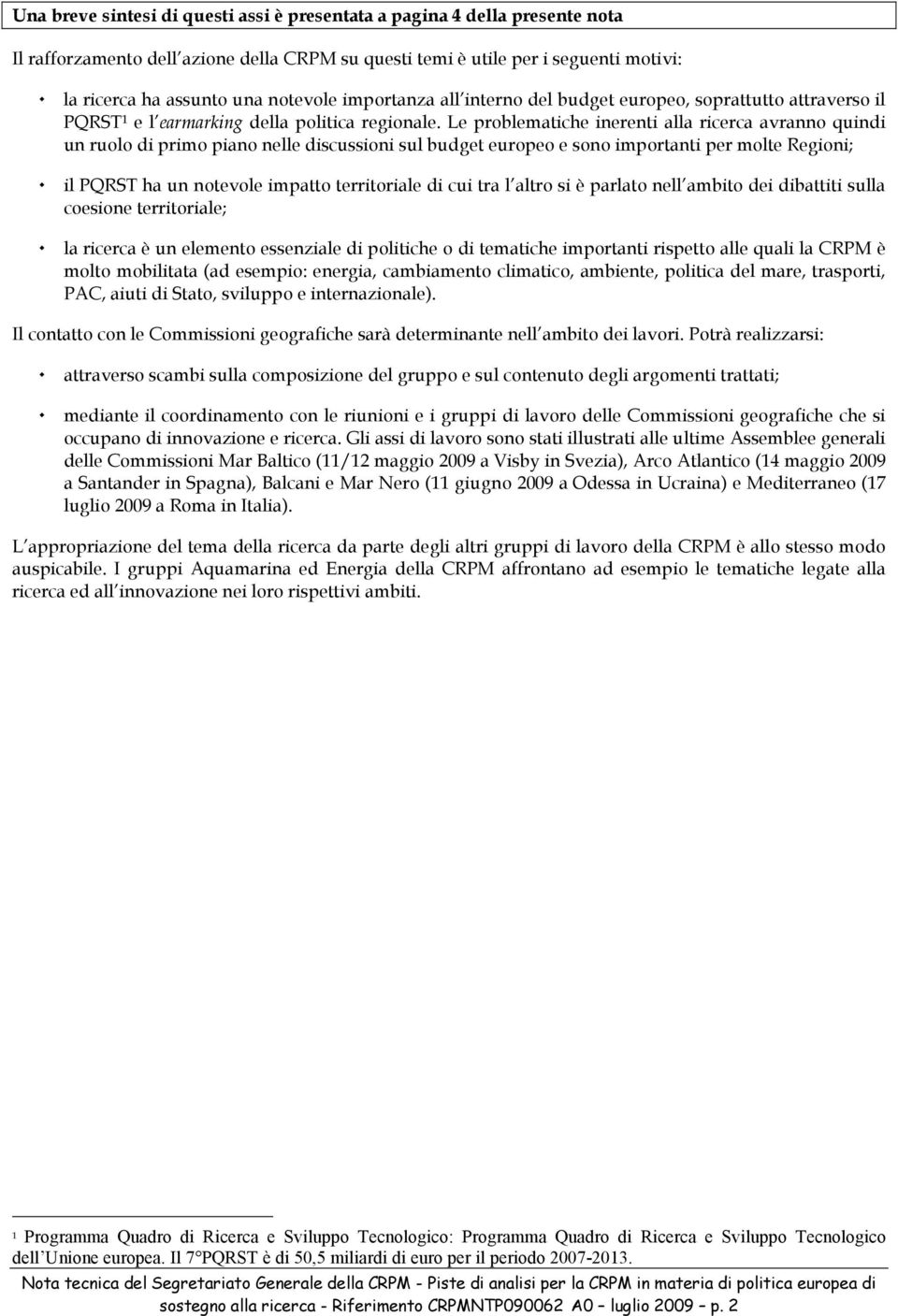 Le problematiche inerenti alla ricerca avranno quindi un ruolo di primo piano nelle discussioni sul budget europeo e sono importanti per molte Regioni; il PQRST ha un notevole impatto territoriale di