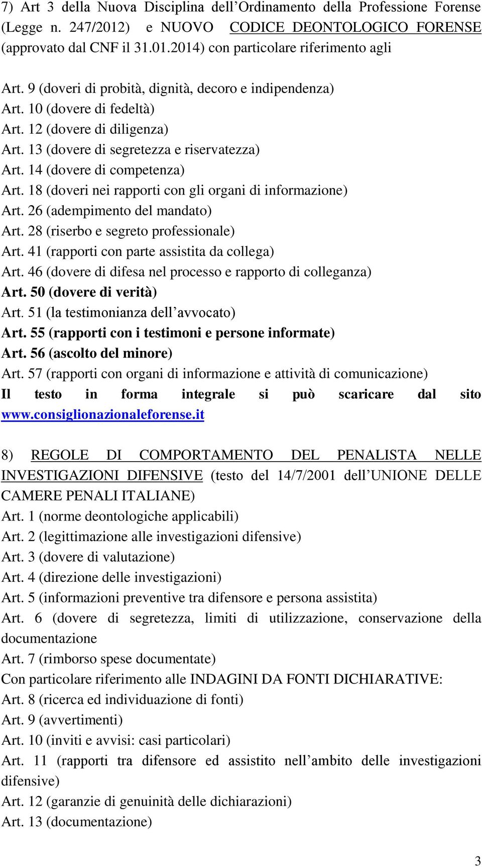 18 (doveri nei rapporti con gli organi di informazione) Art. 26 (adempimento del mandato) Art. 28 (riserbo e segreto professionale) Art. 41 (rapporti con parte assistita da collega) Art.