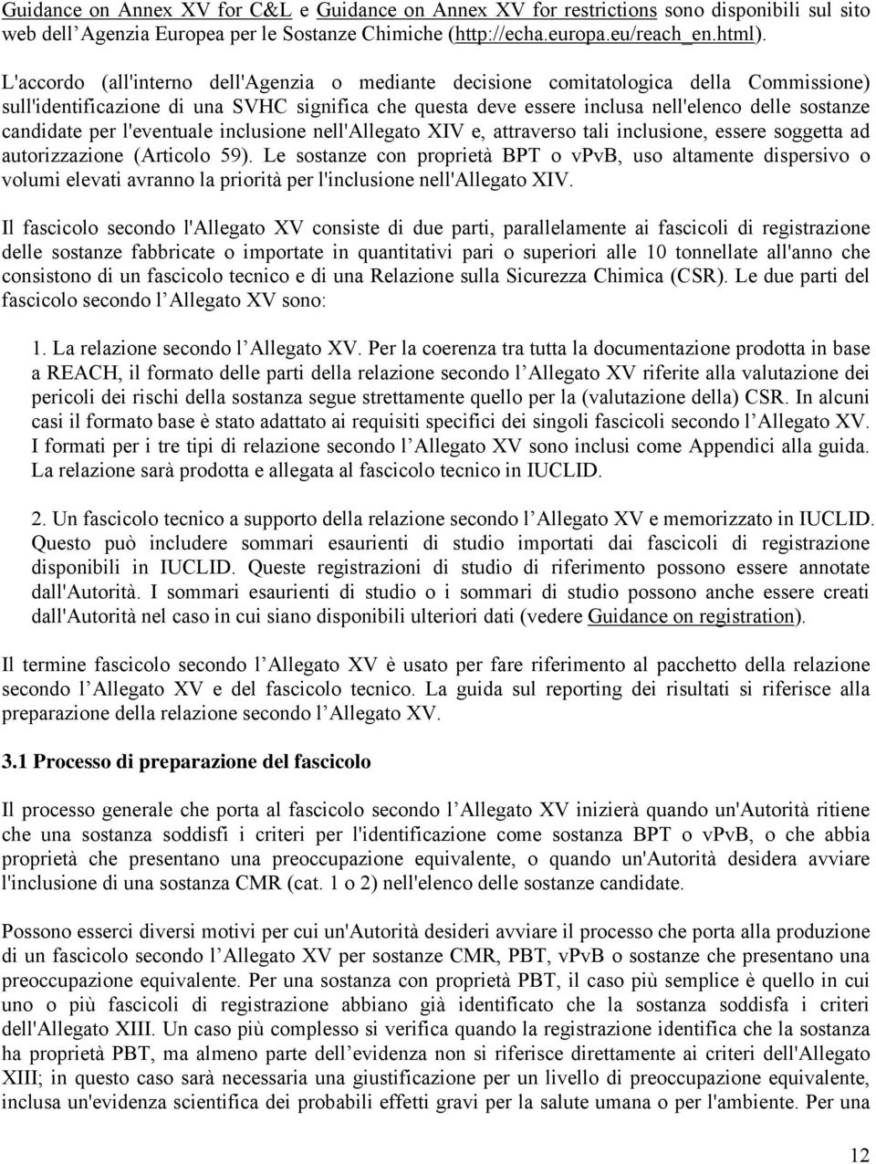 candidate per l'eventuale inclusione nell'allegato XIV e, attraverso tali inclusione, essere soggetta ad autorizzazione (Articolo 59).