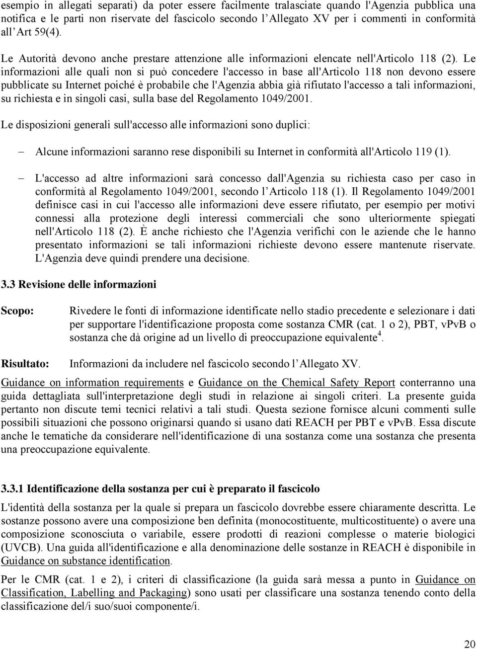 Le informazioni alle quali non si può concedere l'accesso in base all'articolo 118 non devono essere pubblicate su Internet poiché è probabile che l'agenzia abbia già rifiutato l'accesso a tali