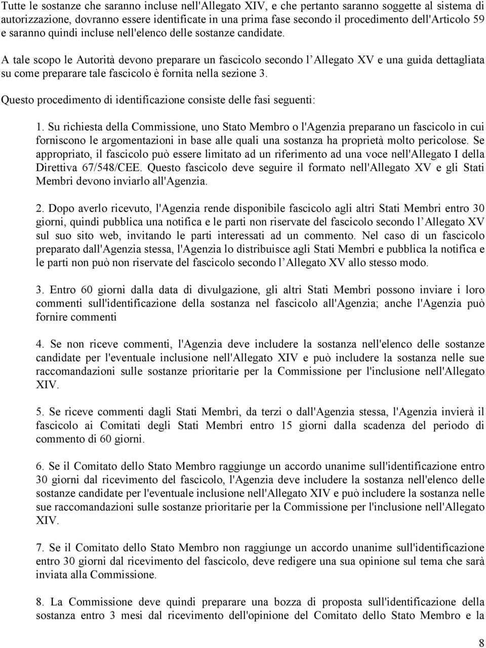 A tale scopo le Autorità devono preparare un fascicolo secondo l Allegato XV e una guida dettagliata su come preparare tale fascicolo è fornita nella sezione 3.