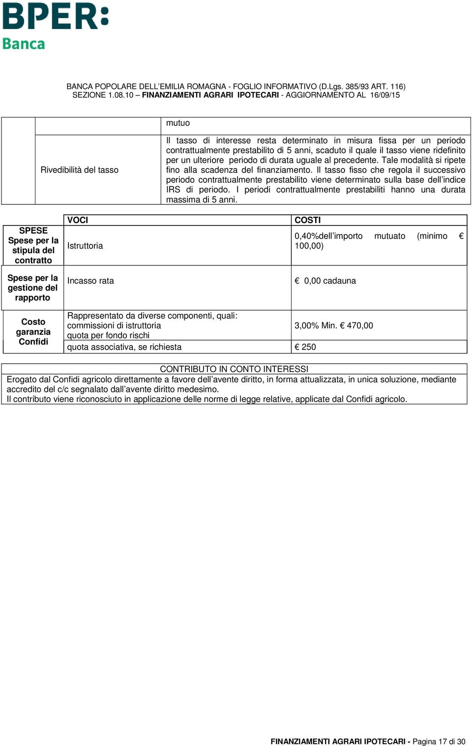 Il tasso fisso che regola il successivo periodo contrattualmente prestabilito viene determinato sulla base dell indice IRS di periodo.