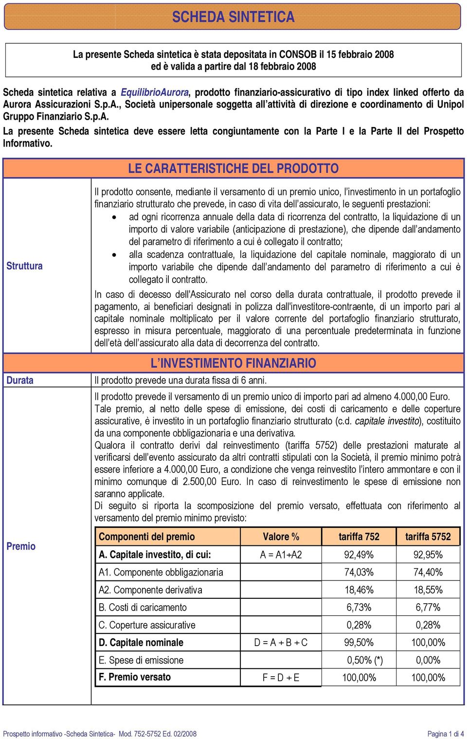 LE CARATTERISTICHE DEL PRODOTTO Struttura Durata Premio Il prodotto consente, mediante il versamento di un premio unico, l investimento in un portafoglio finanziario strutturato che prevede, in caso